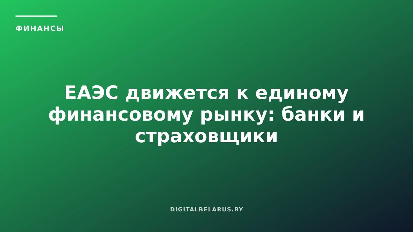 ЕАЭС движется к единому финансовому рынку: банки и страховщики получат общую лицензию