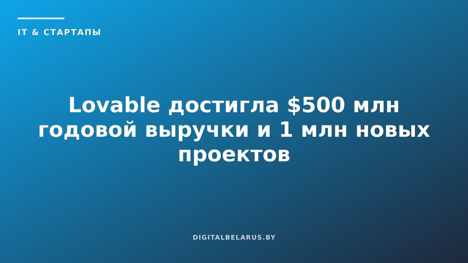 Lovable достигла $500 млн годовой выручки и 1 млн новых проектов в неделю