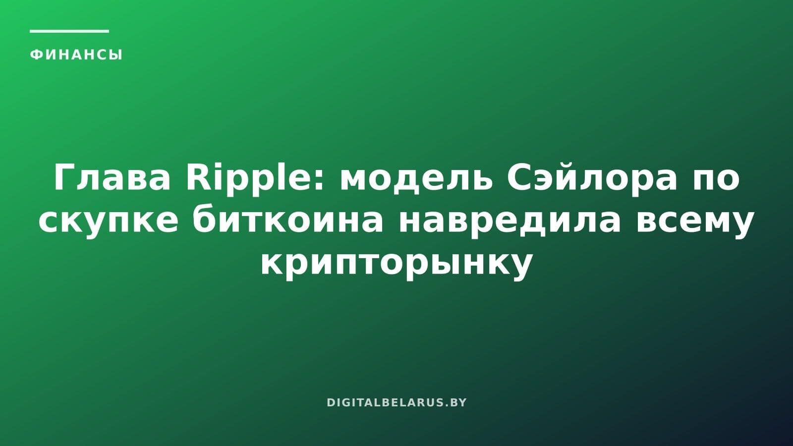 Глава Ripple: модель Сэйлора по скупке биткоина навредила всему крипторынку