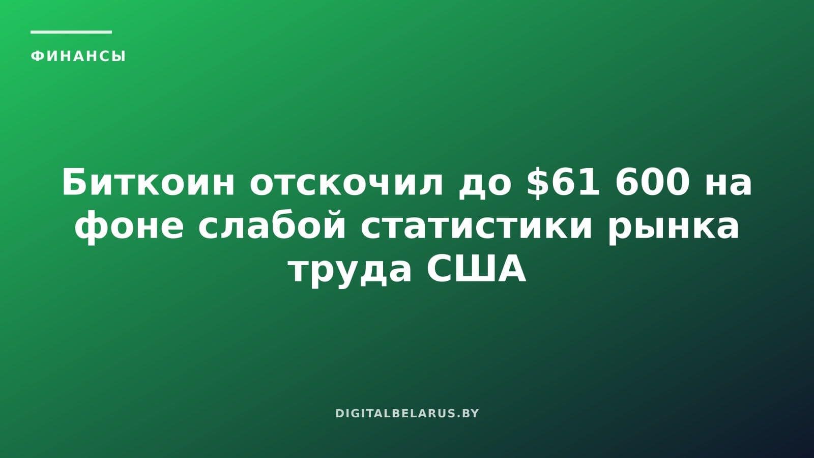 Биткоин отскочил до $61 600 на фоне слабой статистики рынка труда США