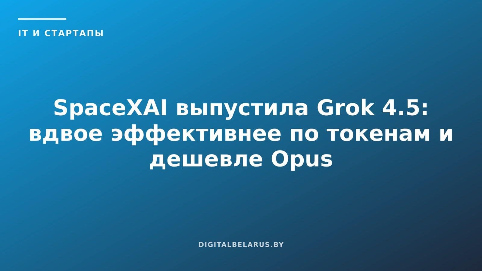 SpaceXAI выпустила Grok 4.5: вдвое эффективнее по токенам и дешевле Opus