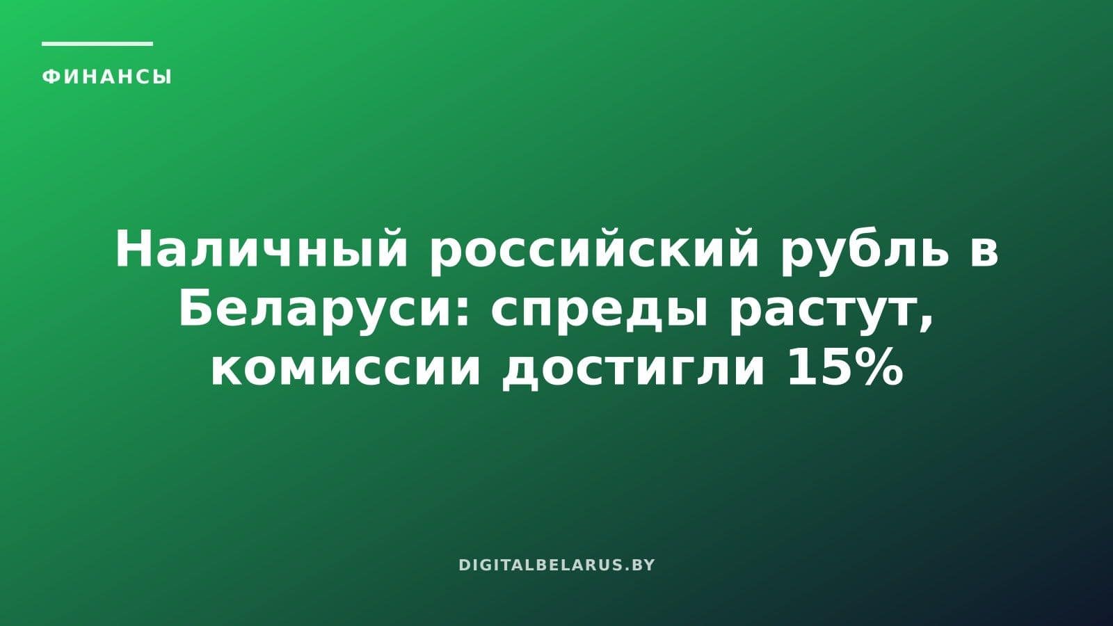 Наличный российский рубль в Беларуси: спреды растут, комиссии достигли 15%