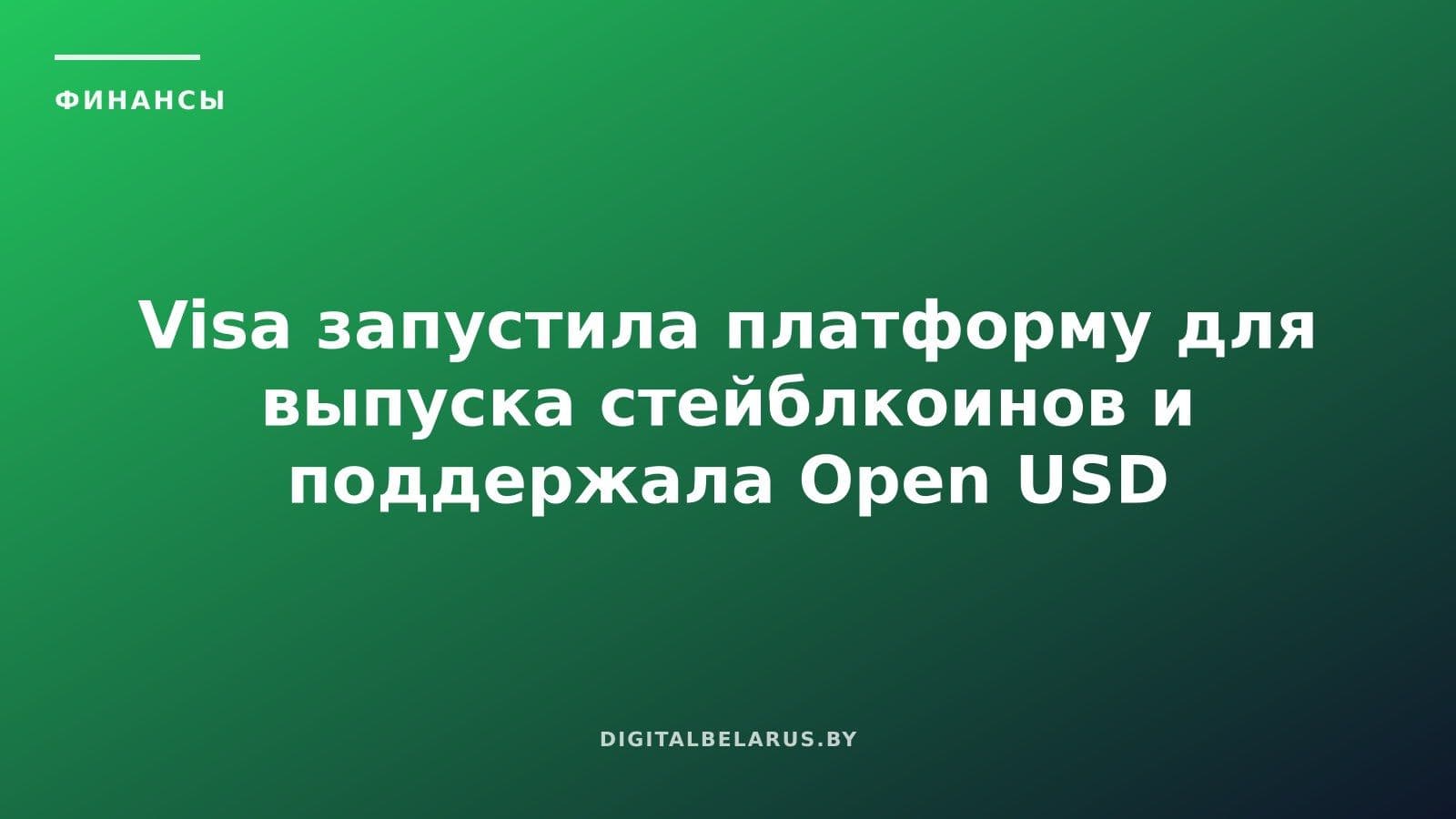 Visa запустила платформу для выпуска стейблкоинов и поддержала Open USD