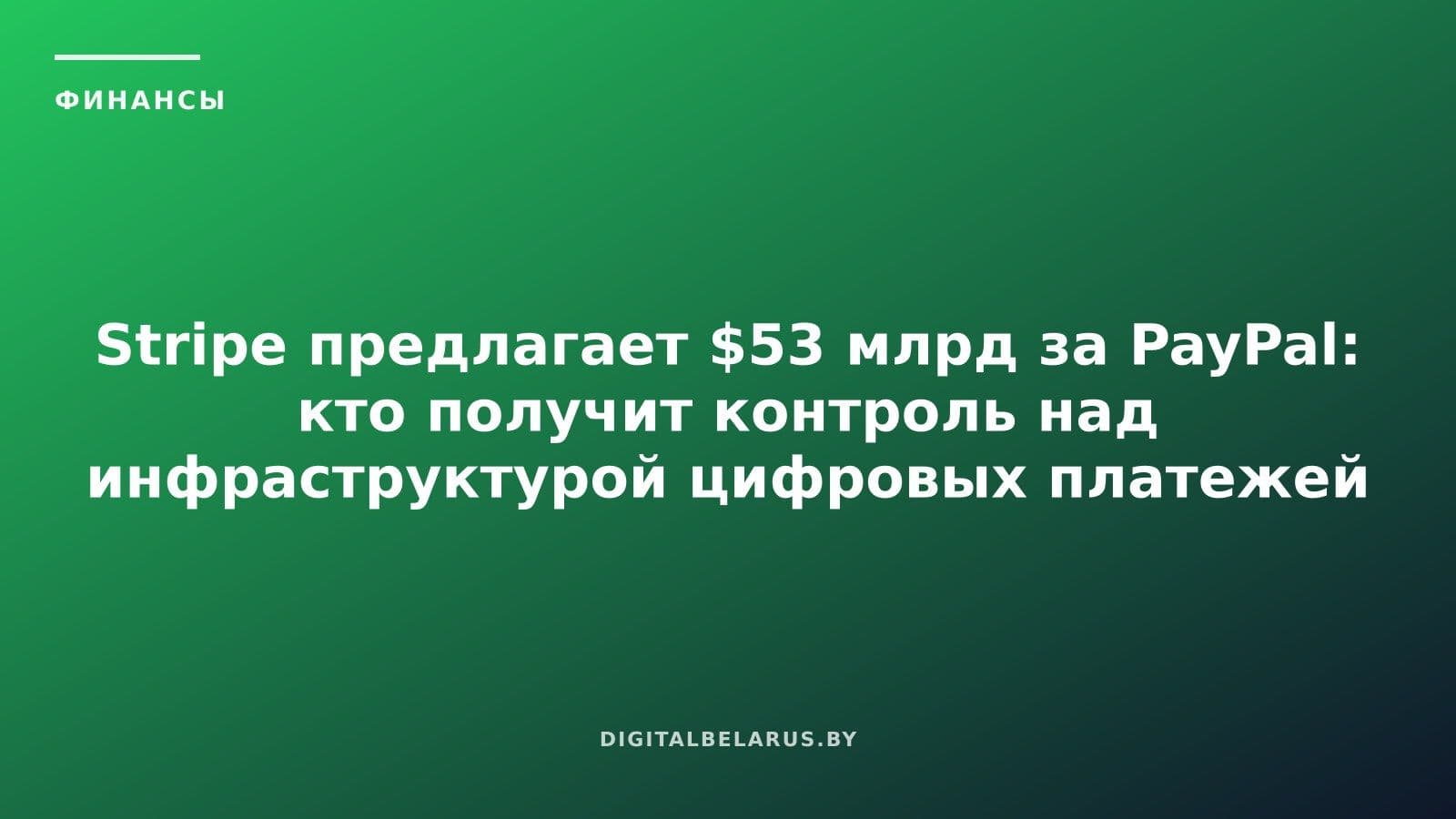 Stripe предлагает $53 млрд за PayPal: кто получит контроль над инфраструктурой цифровых платежей