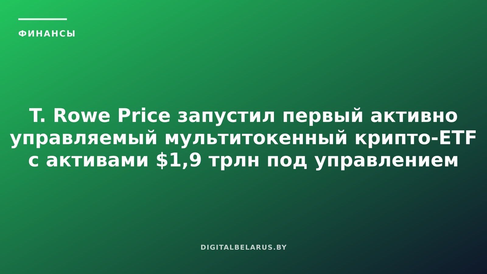 T. Rowe Price запустил первый активно управляемый мультитокенный крипто-ETF с активами $1,9 трлн под управлением