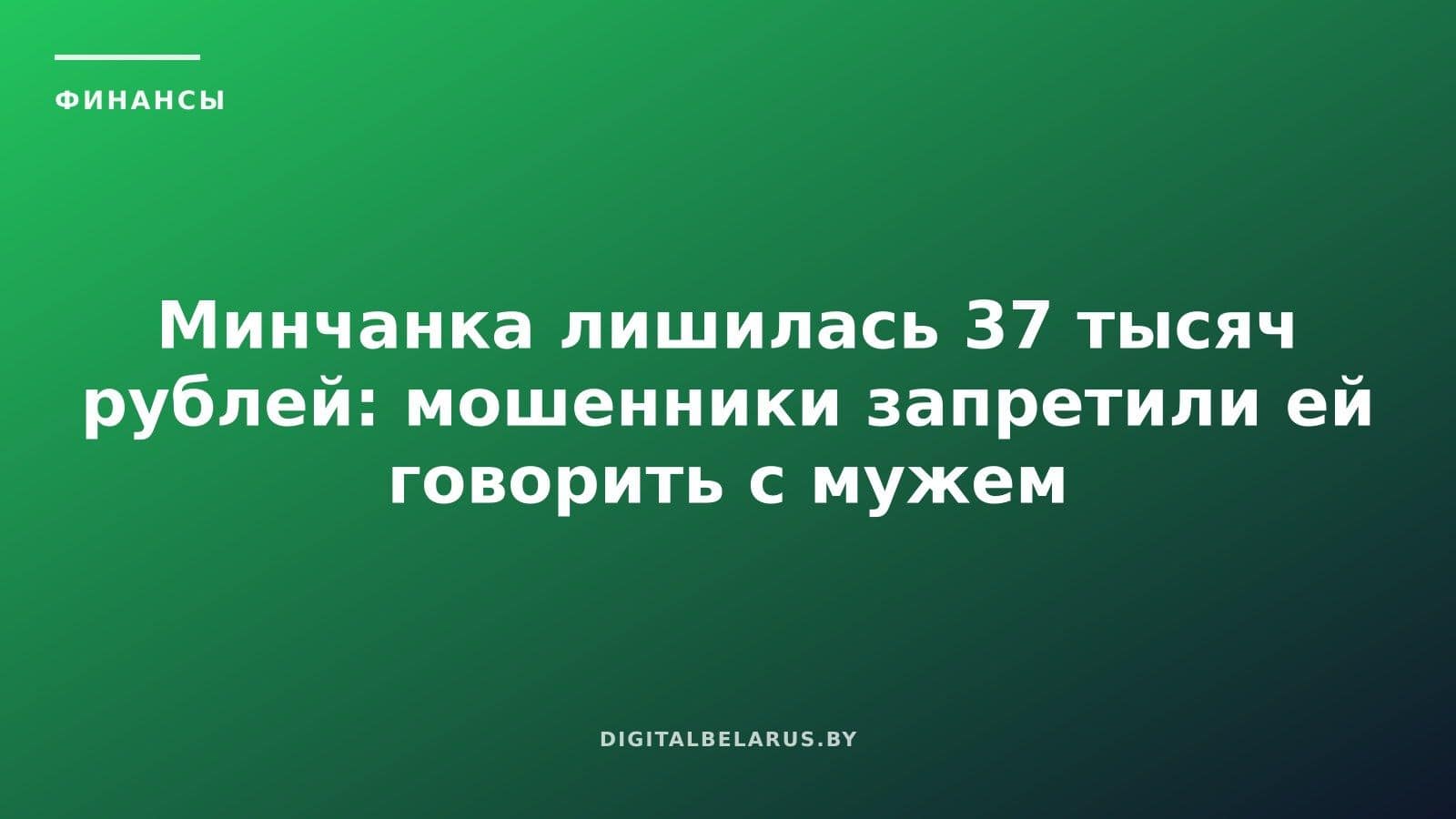 Минчанка лишилась 37 тысяч рублей: мошенники запретили ей говорить с мужем