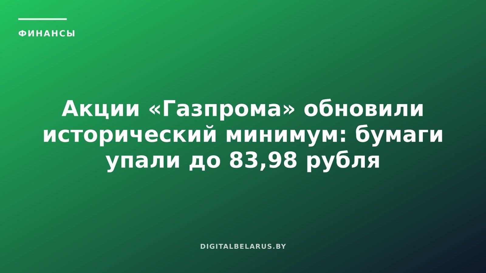 Акции «Газпрома» обновили исторический минимум: бумаги упали до 83,98 рубля
